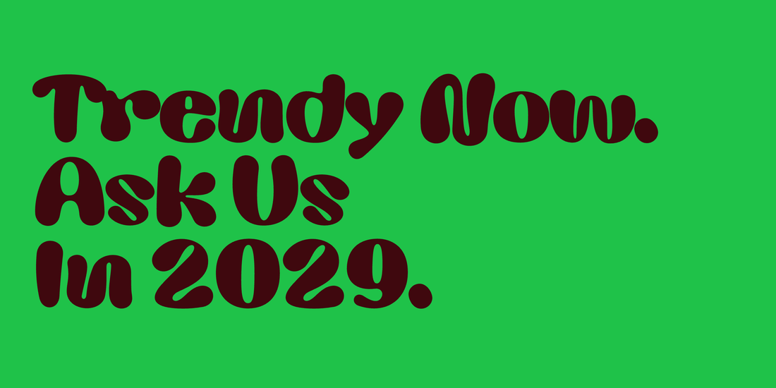 “Trendy Now. Ask Us In 2029.” set in Bauhaus Soft, Vole, Plox, Swav, Cesty, Auria, Bauhaus Bau, Miox, Goji, Mod, a Mojomox font