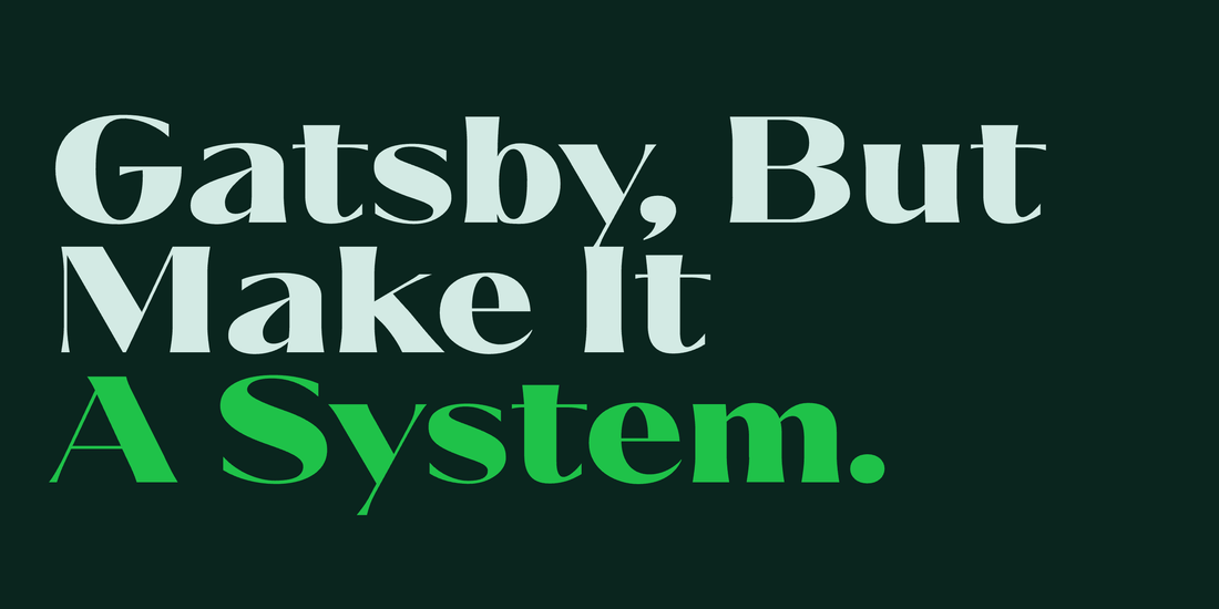 “Gatsby, But Make It A System.” set in Aezra, Saltz, Ques, Bauhaus Chez, Mod, Roma, Rozi, a Mojomox font