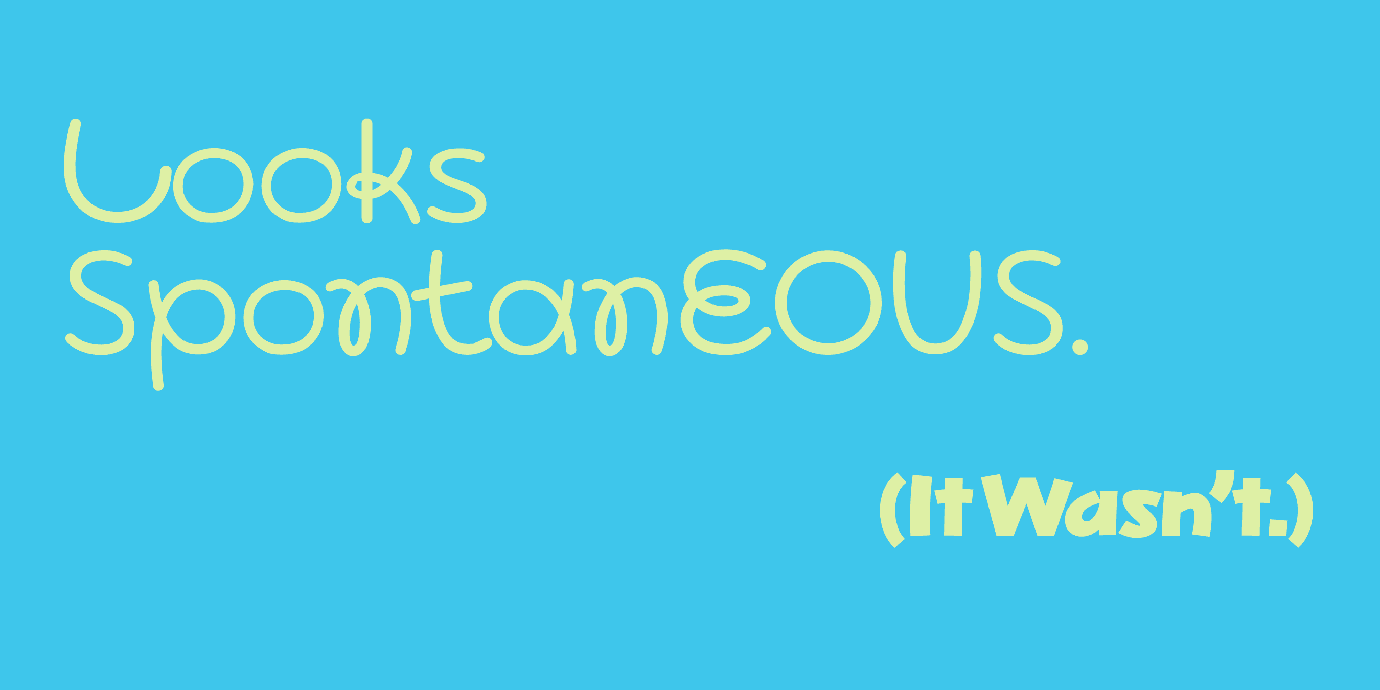 “Looks Spontaneous. (It Wasn’t.)” set in Lace, Lace Rounded, Skay, Quik, a Mojomox font