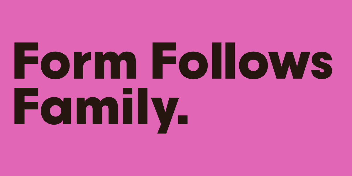 Form Follows Family. Set in Geo by Mojomox