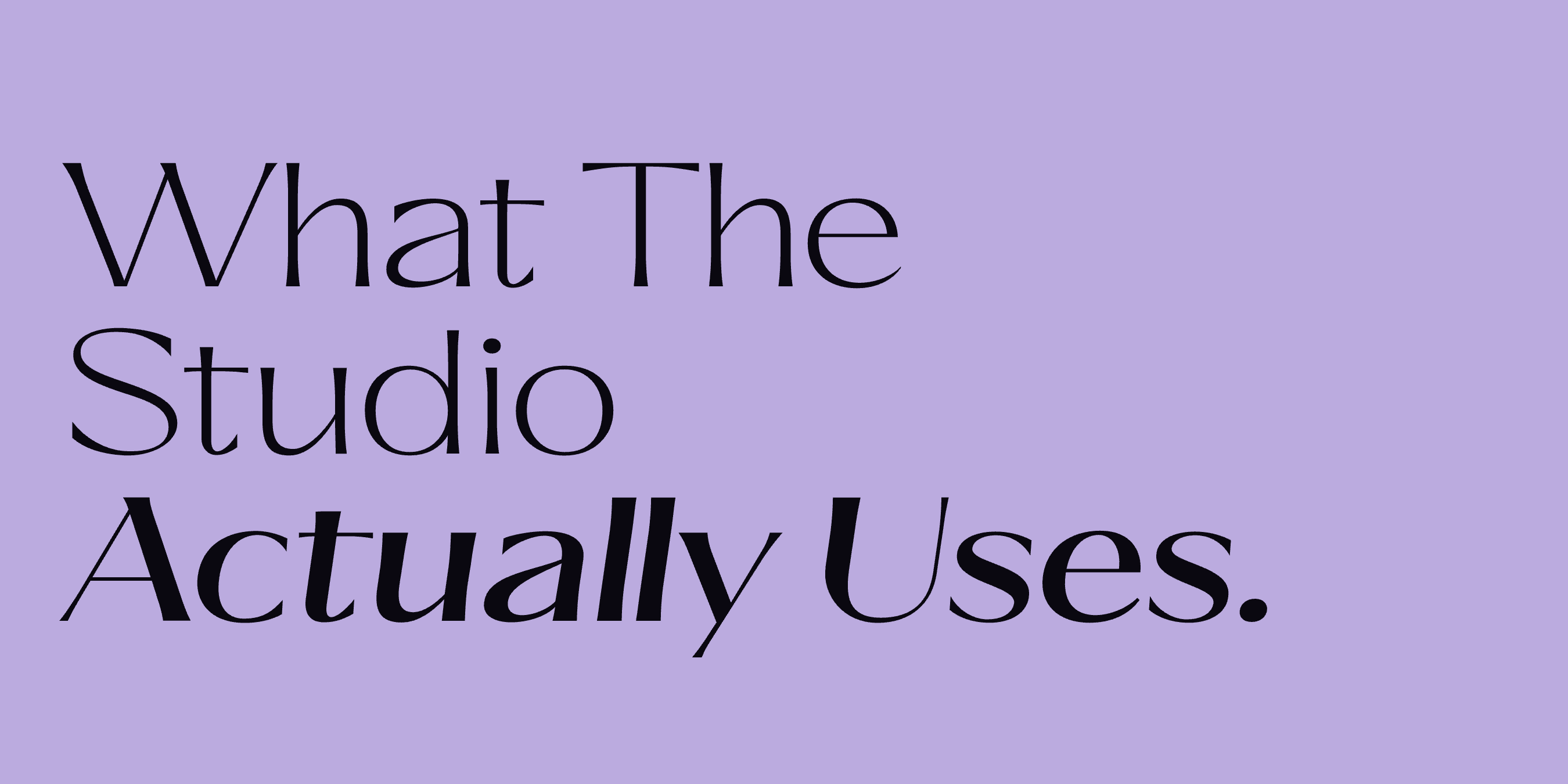 “What The Studio Actually Uses.” set in Bauhaus Soft, Bauhaus Geo, Bauhaus Bau, Apex, Saltz, Plox, Cesty, Ques, Skay, Goji, a Mojomox font