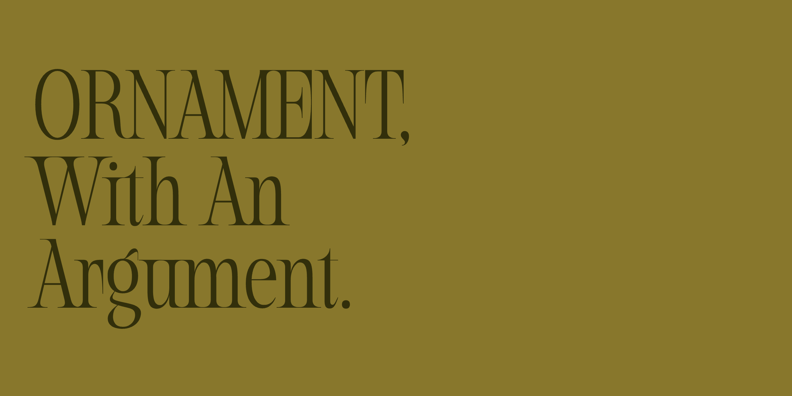 “Ornament, With An Argument.” set in Saltz, Aezra, Ques, Cesty, Lace Rounded, Rozi, Bauhaus Chez, a Mojomox font
