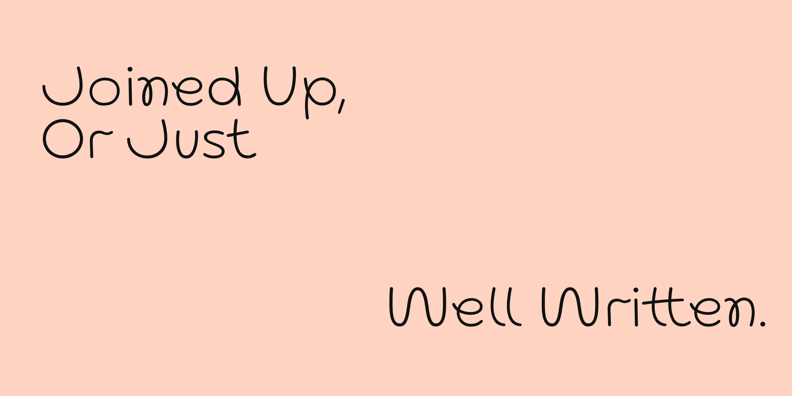 “Joined Up, Or Just Well Written.” set in Lace, Lace Rounded, Kijs, a Mojomox font