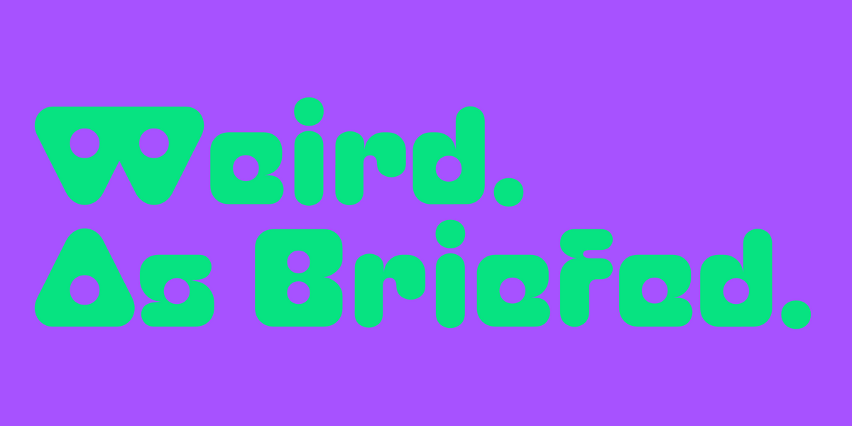 Weird. As Briefed. Set in Plox by Mojomox
