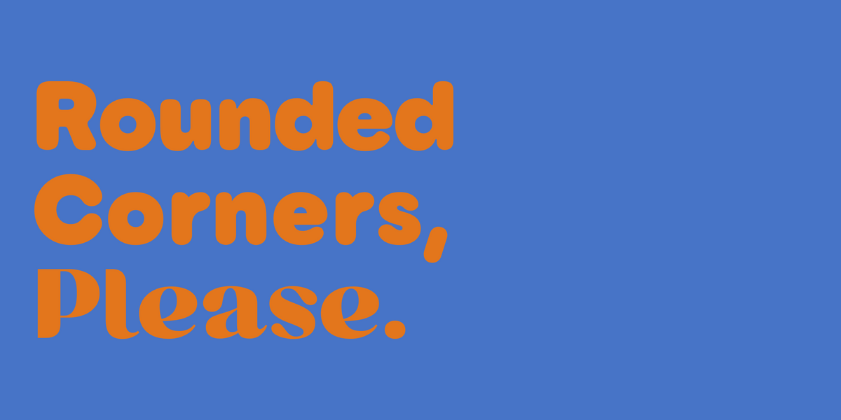 Rounded Corners, Please. set in Nuido, Goji and Cesty